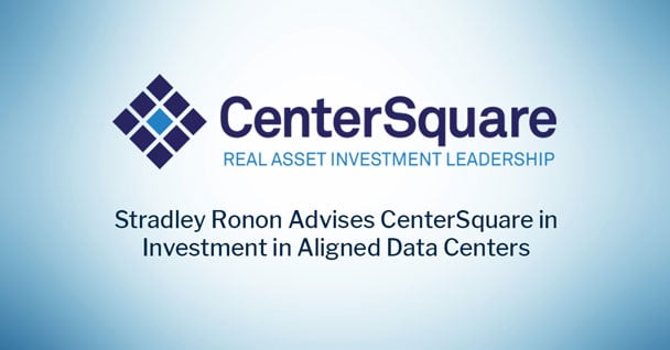 Stradley Ronon Advises CenterSquare in Investment in Aligned Data Centers