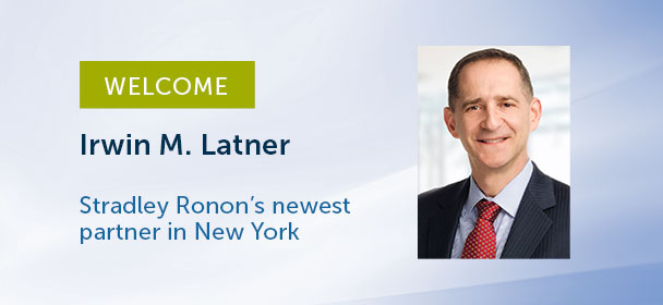 Stradley Ronon Welcomes Corporate Partner Irwin Latner in New York 