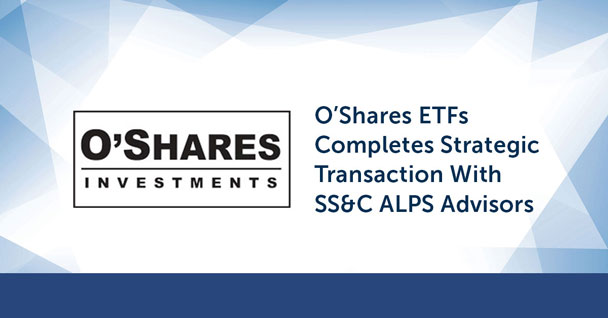 O’Shares ETFs Completes Strategic Transaction With SS&C ALPS Advisors