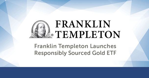 Franklin Templeton Launches Responsibly Sourced Gold ETF