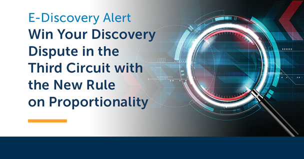 Winning Your Discovery Disputes – How to Tailor Your Arguments to the New Rule 26(b)(1) Proportionality Test in the Third Circuit