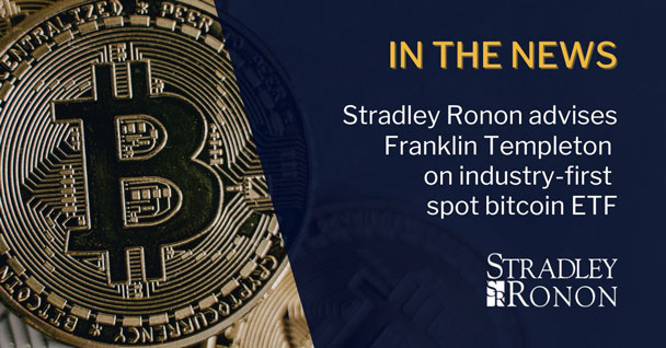 Stradley Ronon Advises Franklin Templeton on Industry-First Spot Bitcoin ETF