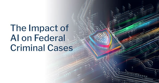 The Impact of Artificial Intelligence on Federal Criminal Cases