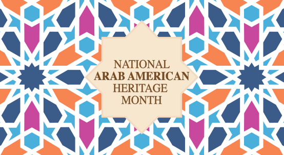 This April, we recognize the achievements of Arab Americans through the celebration of National Arab American Heritage Month