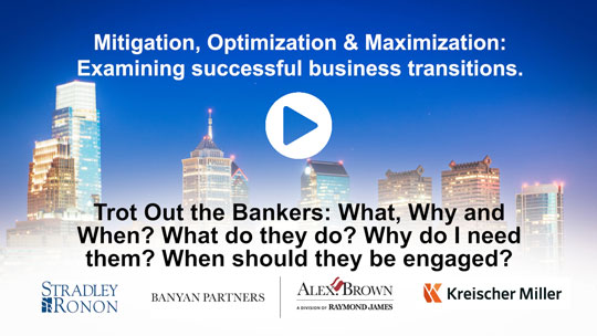 SESSION 2: Trot Out the Bankers: What, Why and When? What do they do? Why do I need them? When should they be engaged?