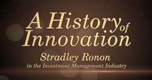 A History of Innovation - Stradley Ronon in the Investment Management Industry